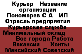 Курьер › Название организации ­ Пономарев С.А., ИП › Отрасль предприятия ­ Курьерская служба › Минимальный оклад ­ 32 000 - Все города Работа » Вакансии   . Ханты-Мансийский,Советский г.